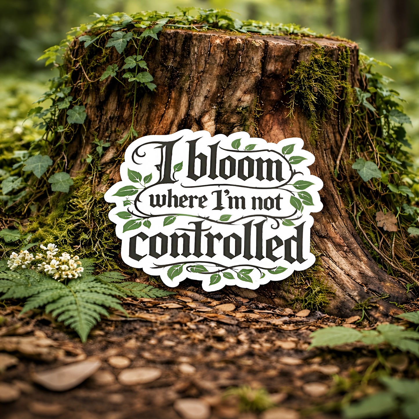 I Bloom Where I'm Not Controlled Vinyl Sticker