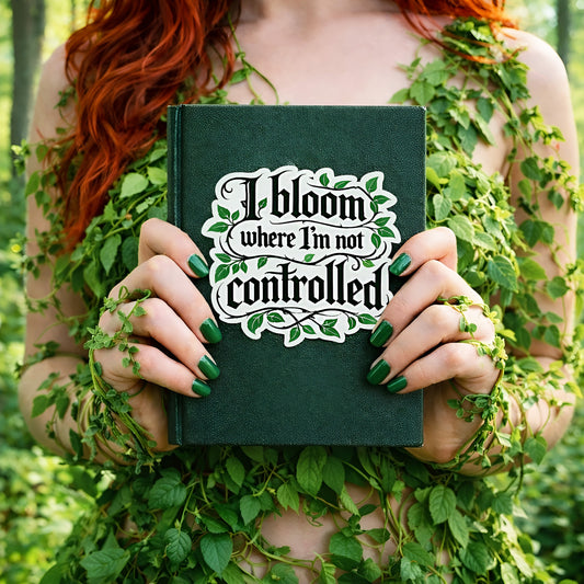 I Bloom Where I'm Not Controlled Vinyl Sticker