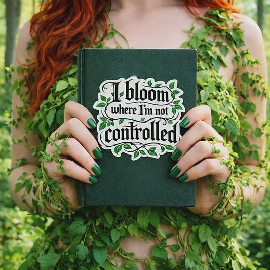 I Bloom Where I'm Not Controlled Vinyl Sticker